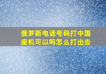 俄罗斯电话号码打中国座机可以吗怎么打出去