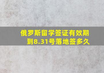 俄罗斯留学签证有效期到8.31号落地签多久