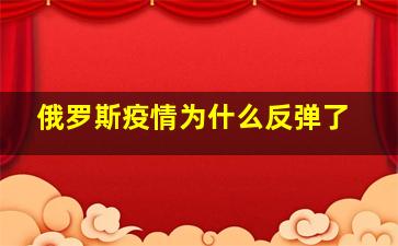 俄罗斯疫情为什么反弹了