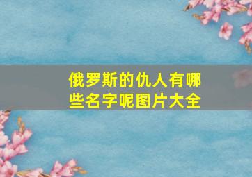 俄罗斯的仇人有哪些名字呢图片大全