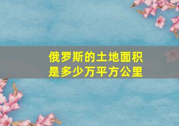 俄罗斯的土地面积是多少万平方公里