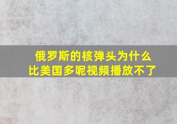 俄罗斯的核弹头为什么比美国多呢视频播放不了