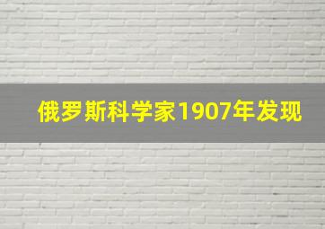 俄罗斯科学家1907年发现