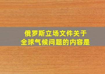 俄罗斯立场文件关于全球气候问题的内容是