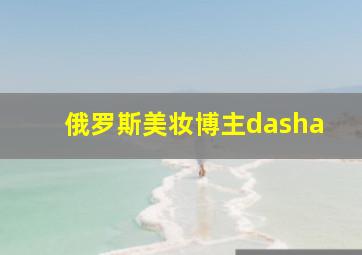 俄罗斯美妆博主dasha