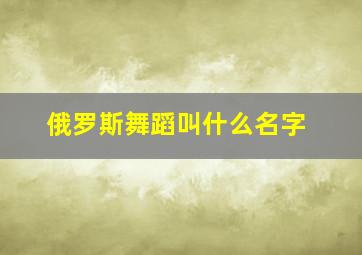 俄罗斯舞蹈叫什么名字