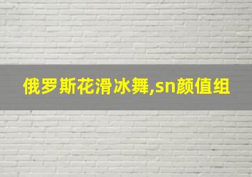 俄罗斯花滑冰舞,sn颜值组