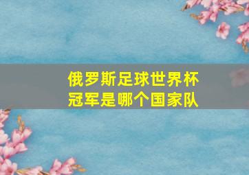 俄罗斯足球世界杯冠军是哪个国家队