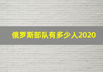 俄罗斯部队有多少人2020