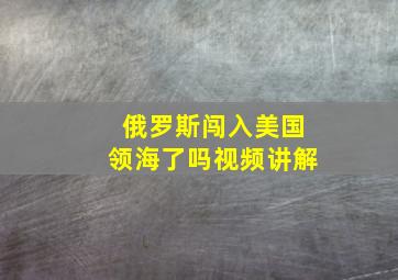 俄罗斯闯入美国领海了吗视频讲解