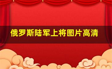 俄罗斯陆军上将图片高清