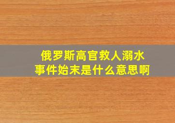 俄罗斯高官救人溺水事件始末是什么意思啊