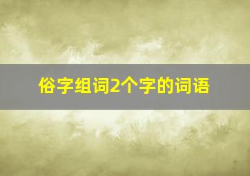 俗字组词2个字的词语