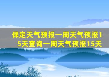 保定天气预报一周天气预报15天查询一周天气预报15天