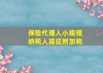 保险代理人小规模纳税人减征附加税