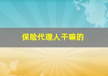 保险代理人干嘛的