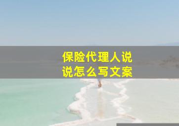 保险代理人说说怎么写文案