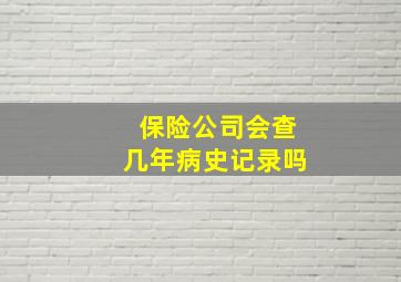 保险公司会查几年病史记录吗