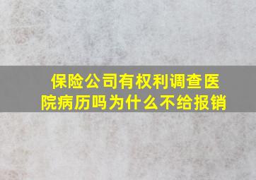 保险公司有权利调查医院病历吗为什么不给报销