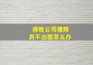 保险公司理赔员不出面怎么办