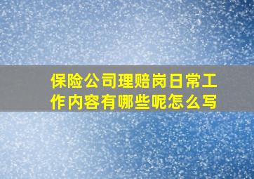 保险公司理赔岗日常工作内容有哪些呢怎么写