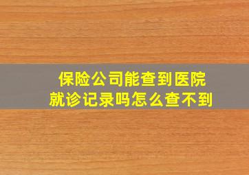 保险公司能查到医院就诊记录吗怎么查不到