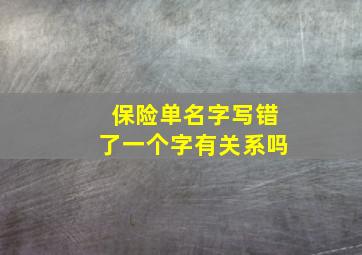 保险单名字写错了一个字有关系吗