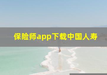 保险师app下载中国人寿