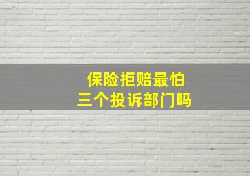 保险拒赔最怕三个投诉部门吗