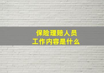 保险理赔人员工作内容是什么