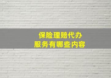 保险理赔代办服务有哪些内容