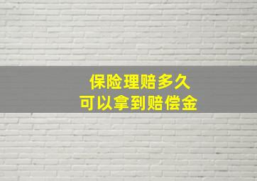 保险理赔多久可以拿到赔偿金