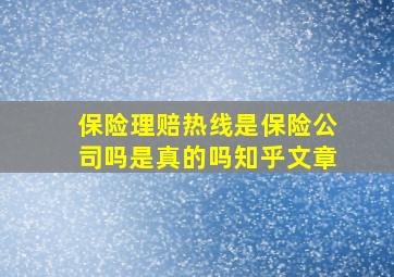 保险理赔热线是保险公司吗是真的吗知乎文章