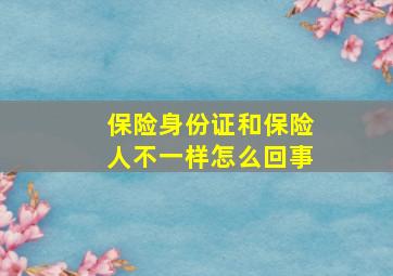 保险身份证和保险人不一样怎么回事