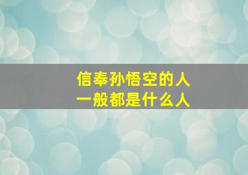 信奉孙悟空的人一般都是什么人