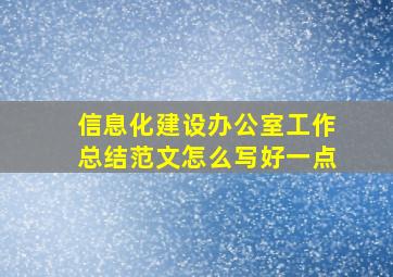 信息化建设办公室工作总结范文怎么写好一点