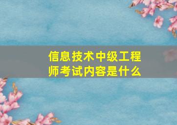 信息技术中级工程师考试内容是什么