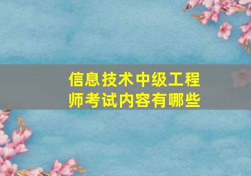 信息技术中级工程师考试内容有哪些