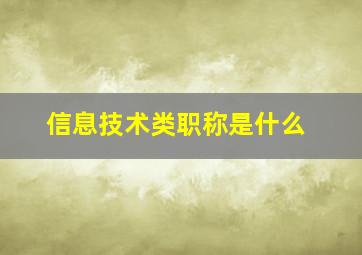 信息技术类职称是什么