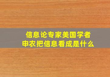 信息论专家美国学者申农把信息看成是什么