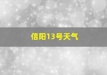 信阳13号天气