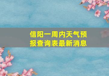 信阳一周内天气预报查询表最新消息