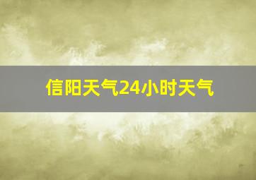 信阳天气24小时天气