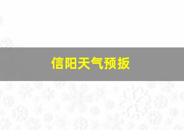 信阳天气预扳