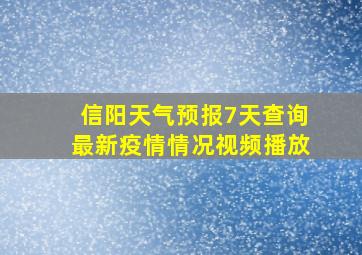 信阳天气预报7天查询最新疫情情况视频播放