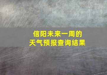 信阳未来一周的天气预报查询结果