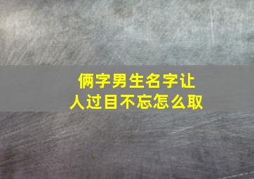 俩字男生名字让人过目不忘怎么取