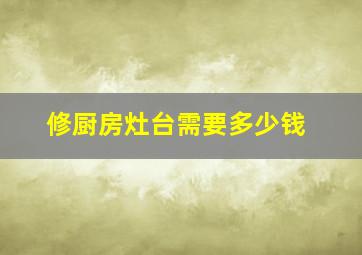 修厨房灶台需要多少钱