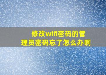 修改wifi密码的管理员密码忘了怎么办啊