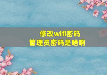 修改wifi密码管理员密码是啥啊